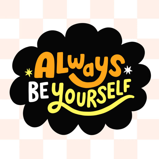 Always be yourself!